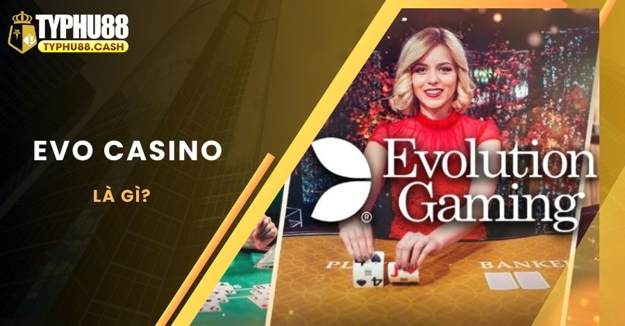 Giới thiệu đôi nét về EVO Casino
