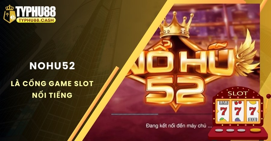 NoHu52 là cổng game slot nổi tiếng